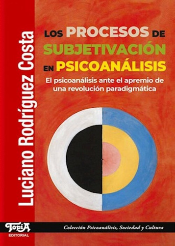 Los Procesos De Subjetivación En Psicoanálisis: El Psicoanálisis Ante El Apremio De Una Revolución Paradigmática, (De Luciano Rodríguez Costa) Editorial Topía