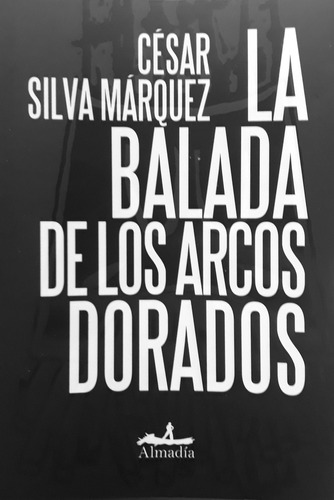 Balada De Los Arcos Dorados, La (nuevo) - César Silva Márque