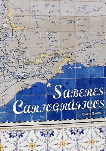 Saberes Cartográficos, De Clézio Santos. Série Não Aplicável, Vol. 1. Editora Clube De Autores, Capa Mole, Edição 1 Em Português, 2013