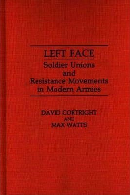 Left Face : Soldier Unions And Resistance Movements In Mo...