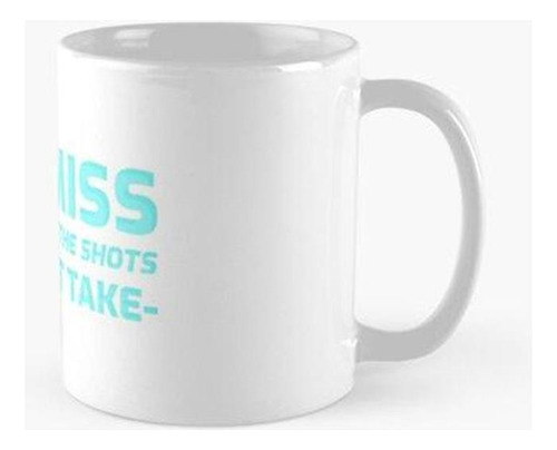 Taza Te Pierdes El 100 Por Ciento De Los Disparos Que No Tom