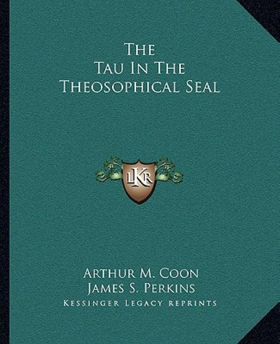 The Tau In The Theosophical Seal, De Coon, Arthur M.., Vol. 1. Editorial Kessinger Pub Llc, Tapa Blanda En Inglés