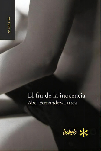 El Fin De La Inocencia, De Abel Fernández-larrea., Vol. 1. Editorial Bokeh, Tapa Blanda En Español