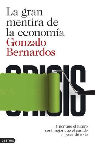 La Gran Mentira De La Economía: Y Por Qué El Futuro Será Mej