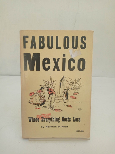 Fabulous Mexico. Where Everything Costs Less. Norman D. Ford