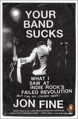 Your Band Sucks : What I Saw At Indie Rock's Failed Revol...