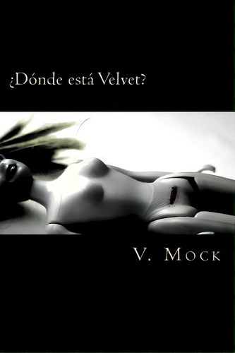 D Nde Est Velvet?, De V Mock. Editorial Createspace Independent Publishing Platform, Tapa Blanda En Español