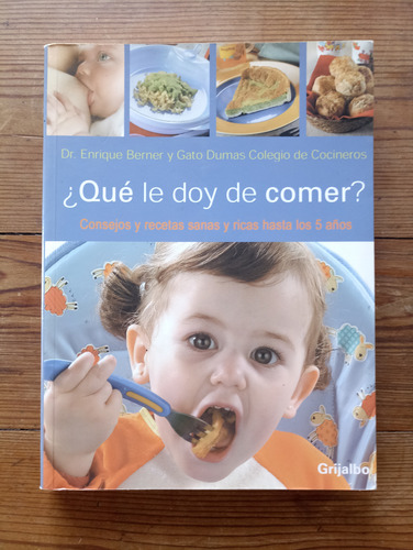 Qué Le Doy De Comer?- Recetas Sanas Y Ricas Hasta Los 5 Años (Usado)