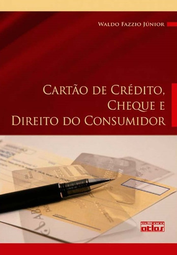 Cartão De Crédito, Cheque E Direito Do Consumidor: Legislação, Doutrina E Jurisprudência, de Fazzio Júnior, Waldo. Editora Atlas Ltda., capa mole em português, 2011