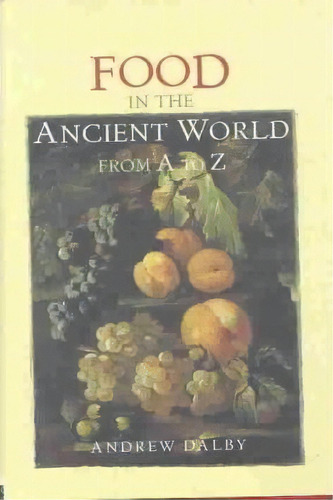 Food In The Ancient World From A To Z, De Andrew Dalby. Editorial Taylor Francis Ltd, Tapa Dura En Inglés