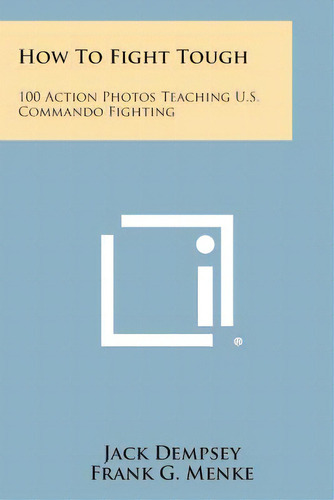How To Fight Tough: 100 Action Photos Teaching U.s. Commando Fighting, De Dempsey, Jack. Editorial Literary Licensing Llc, Tapa Blanda En Inglés