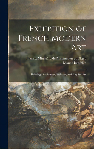 Exhibition Of French Modern Art: Paintings, Sculptures, Etchings, And Applied Art, De France Ministère De L'instruction Publ. Editorial Legare Street Pr, Tapa Dura En Inglés