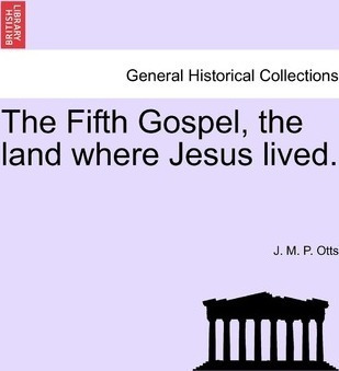 The Fifth Gospel, The Land Where Jesus Lived. - J M P Otts