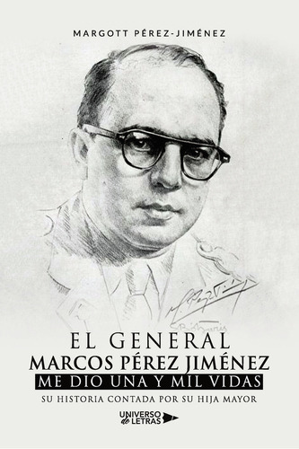 El General Marcos Pérez Jiménez me dio una y mil vidas, de Pérez-Jiménez , Margott.. Editorial Universo de Letras, tapa blanda, edición 1.0 en español, 2022