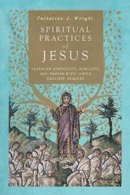 Spiritual Practices Of Jesus : Learning Simplicity, Humil...