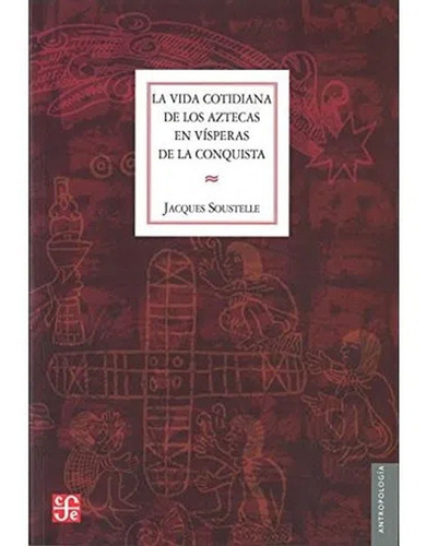 La Vida Cotidiana De Los Aztecas En Vísperas De La Conquista