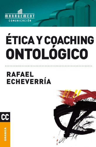 Ética y coaching ontológico, de Rafael Echeverría. Editorial Granica, tapa blanda en español, 2011