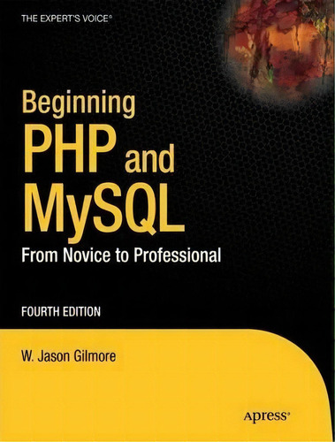 Beginning Php And Mysql : From Novice To Professional, De W Jason Gilmore. Editorial Springer-verlag Berlin And Heidelberg Gmbh & Co. Kg, Tapa Blanda En Inglés