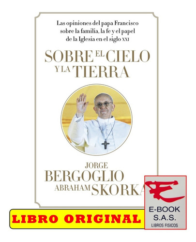 Sobre El Cielo Y La Tierra Las Opiniones Del Papa Francisco