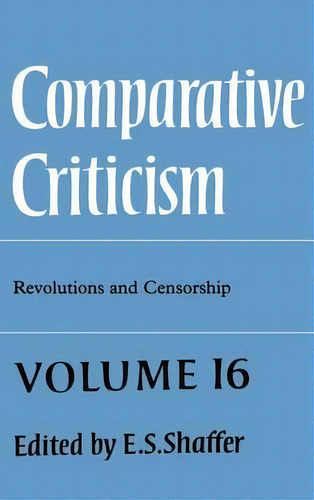 Comparative Criticism: Revolutions And Censorship Volume 16, De E. S. Shaffer. Editorial Cambridge University Press, Tapa Dura En Inglés