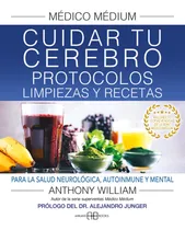 Comprar Medico Medium Cuidar Tu Cerebro Protocolos Limpiezas Y Re: Protocolos, Limpiezas Y Recetas, De Anthony William. Médico Médium, Vol. 1. Editorial Arkano Books, Tapa Blanda En Español