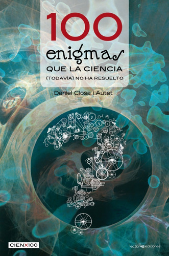 100 Enigmas Que La Ciencia (todavía) No Ha Resuelto