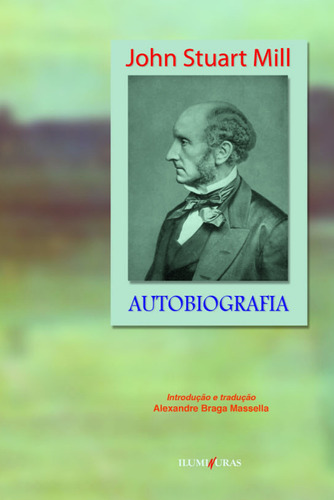 Autobiografia, de Mill, John Stuart. Editora Iluminuras Ltda., capa mole em português, 2000