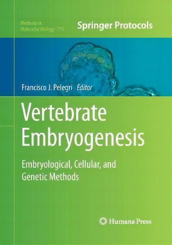 Vertebrate Embryogenesis : Embryological, Cellular, And Genetic Methods, De Francisco J. Pelegri. Springer Protocols, Vol. 1. Editorial Humana Press Inc., Tapa Blanda En Inglés