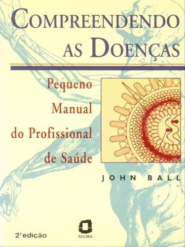 Compreendendo As Doenças: Pequeno Manual Do Profissional De Saúde, De Ball, John. Editora Agora, Capa Mole, Edição 2ª Edição - 1998 Em Português