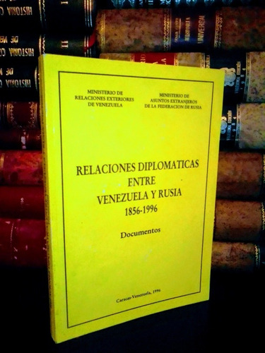 Relaciones Diplomáticas Venezuela Rusia 1856-1996 Documents