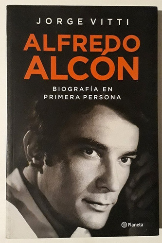 Jorge Vitti : Alfredo Alcón. Biografía En Primera Persona