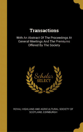 Transactions: With An Abstract Of The Proceedings At General Meetings And The Premiums Offered By..., De Royal Highland And Agricultural Society. Editorial Wentworth Pr, Tapa Dura En Inglés