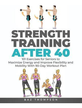 Libro Strength Training After 40 : 101 Exercises For Seni...