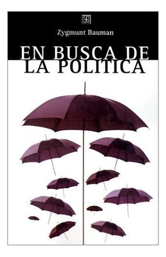 En Busca De La Politica, De Bauman, Zygmunt. Editorial Fondo De Cultura Económica, Tapa Blanda En Español, 2015