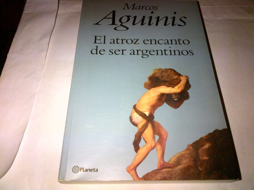 Marcos Aguinis - El Atroz Encanto De Ser Argentinos (c238)