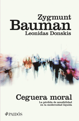 Ceguera moral: La pérdida de la sensibilidad en la modernidad líquida, de Bauman, Zygmunt. Serie Fuera de colección Editorial Paidos México, tapa blanda en español, 2015
