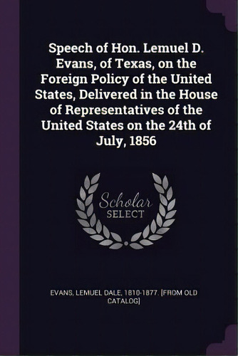 Speech Of Hon. Lemuel D. Evans, Of Texas, On The Foreign Policy Of The United States, Delivered I..., De Evans, Lemuel Dale 1810-1877 [from Old. Editorial Chizine Pubn, Tapa Blanda En Inglés