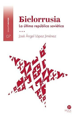 Bielorrusia: La última república soviética, de José Ángel López Jiménez. Baltica Editorial, tapa blanda en español, 2022