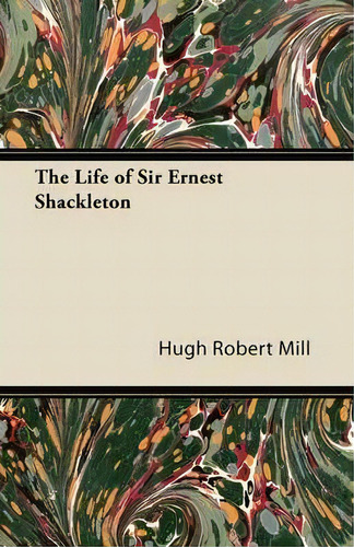 The Life Of Sir Ernest Shackleton, De Hugh Robert Mill. Editorial Read Books, Tapa Blanda En Inglés