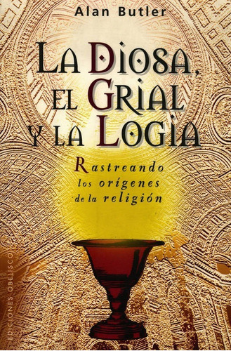 Diosa El Grial Y La Logia, La. Rastreando Los Origenes De La Religion: No, De Butler, Alan. Serie No, Vol. No. Editorial Obelisco, Tapa Blanda, Edición No En Español, 1