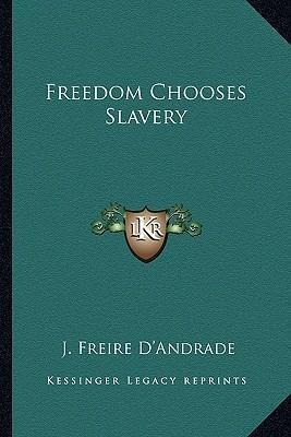 Freedom Chooses Slavery - J Freire D'andrade