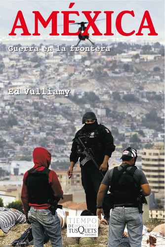 Améxica: Guerra en la frontera, de Vulliamy, Ed. Serie Tiempo de Memoria Editorial Tusquets México, tapa blanda en español, 2014