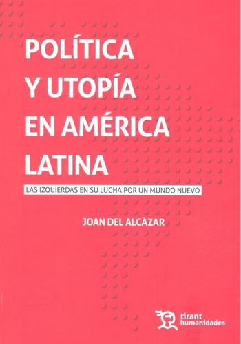 PolÃÂtica y utopÃÂa en AmÃÂ©rica Latina, de del Alcàzar Garrido, Joan. Editorial Tirant Humanidades, tapa blanda en español