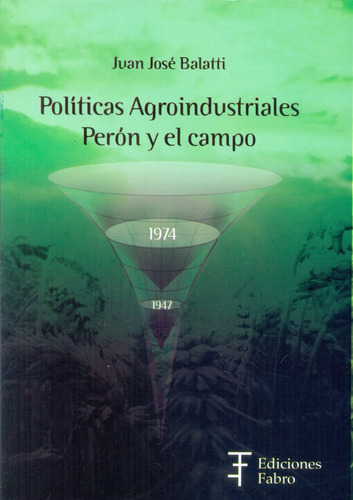 Politicas Agroindustriales Peron Y El Campo - Juan Jose Bala