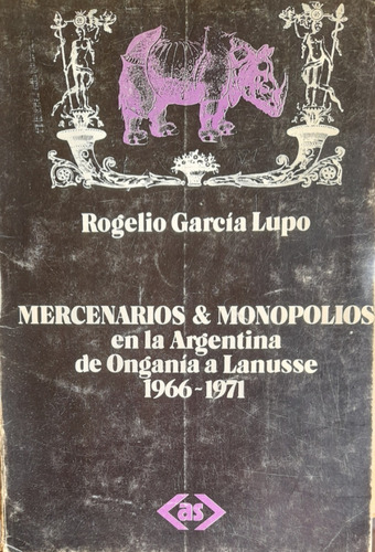 Mercenarios Y Monopolios En La Argentina De Ongania A A99 (Usado)