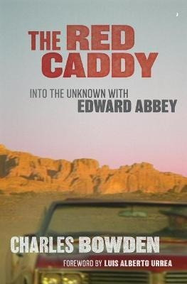 The Red Caddy : Into The Unknown With Edward Abbey - Char...