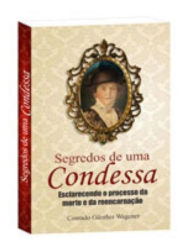 Segredos De Uma Condessa: Esclarecendo O Processo Da Morte E Da Reencarnação, De Wagener, Conrado Gunther. Editora Edlecx, Capa Mole Em Português