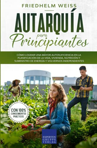 Autarquia Para Principiantes: Como Lograr Una Mayor Autosufi