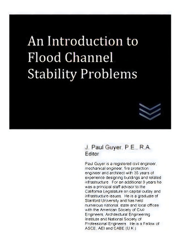 An Introduction To Flood Channel Stability Problems, De J Paul Guyer., Vol. 1. Editorial Createspace Independent Publishing Platform, Tapa Blanda En Inglés, 2017