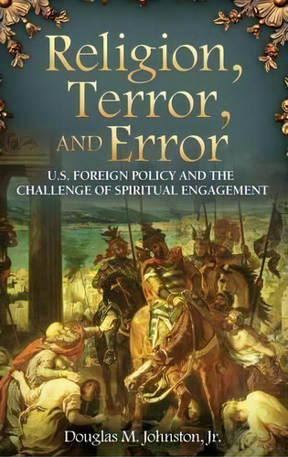 Religion, Terror, And Error : U.s. Foreign Policy And The C, De Douglas M. Johnston. Editorial Abc-clio En Inglés